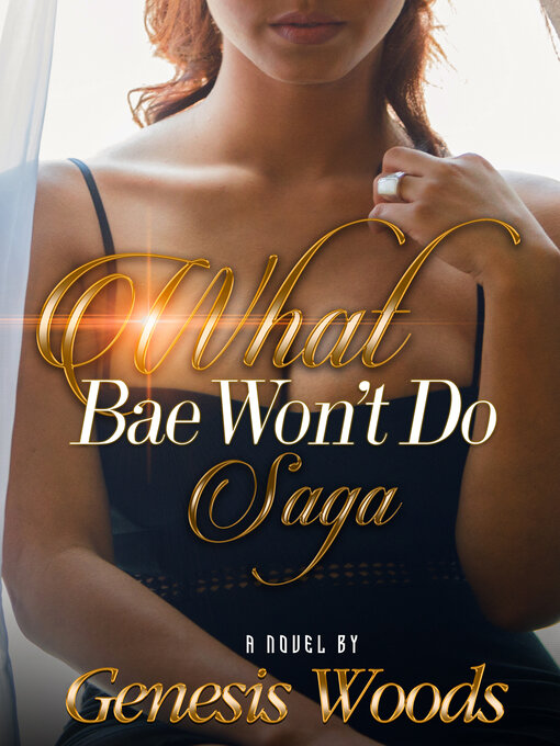 Title details for What Bae Won't Do Saga by Genesis Woods - Wait list